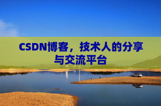CSDN博客，技术人的分享与交流平台